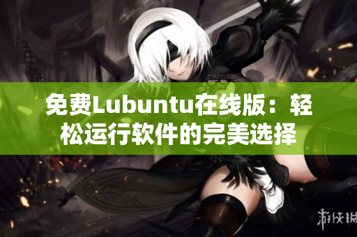 免费Lubuntu在线版：轻松运行软件的完美选择