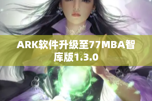 ARK软件升级至77MBA智库版1.3.0