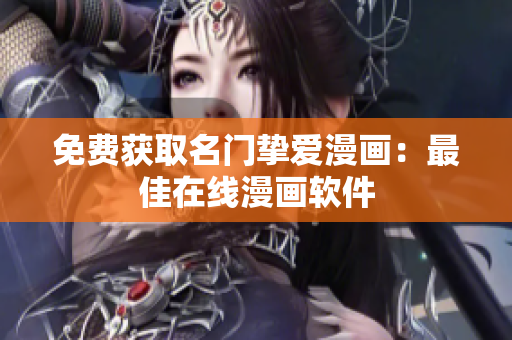 免费获取名门挚爱漫画：最佳在线漫画软件