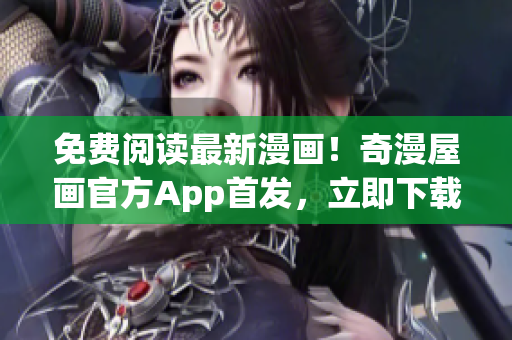 免费阅读最新漫画！奇漫屋画官方App首发，立即下载