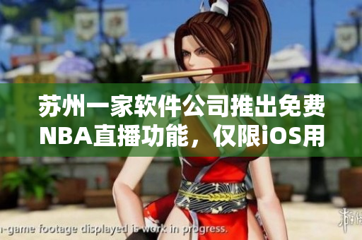 苏州一家软件公司推出免费NBA直播功能，仅限iOS用户使用