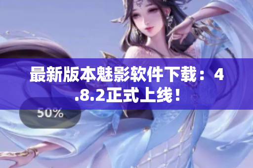 最新版本魅影软件下载：4.8.2正式上线！