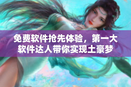 免费软件抢先体验，第一大软件达人带你实现土豪梦