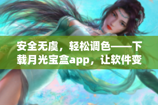 安全无虞，轻松调色——下载月光宝盒app，让软件变得更加美好