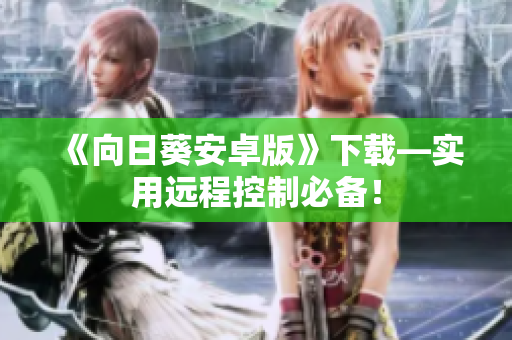 《向日葵安卓版》下载—实用远程控制必备！