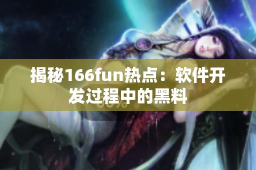 揭秘166fun热点：软件开发过程中的黑料
