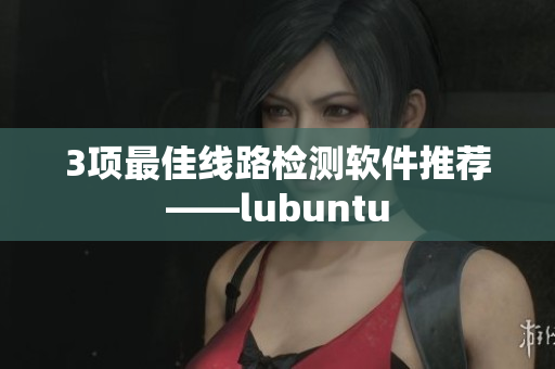 3项最佳线路检测软件推荐——lubuntu