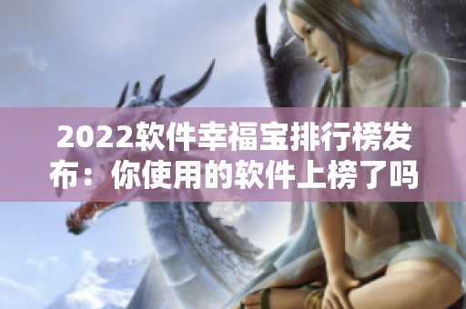 2022软件幸福宝排行榜发布：你使用的软件上榜了吗？