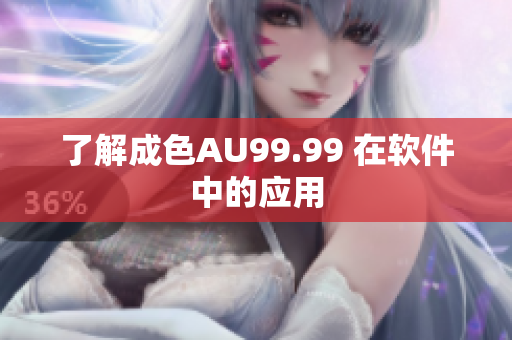 了解成色AU99.99 在软件中的应用