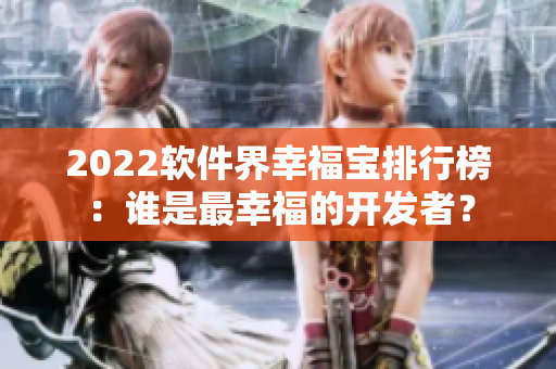 2022软件界幸福宝排行榜：谁是最幸福的开发者？