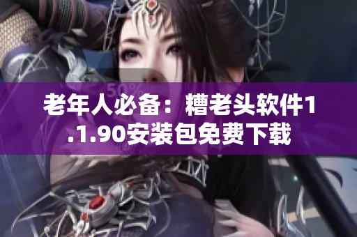 老年人必备：糟老头软件1.1.90安装包免费下载