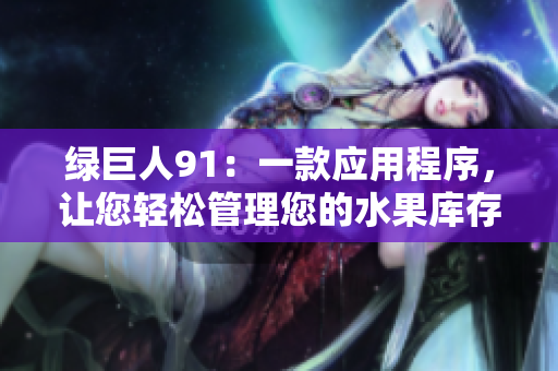 绿巨人91：一款应用程序，让您轻松管理您的水果库存