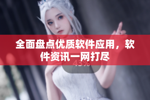 全面盘点优质软件应用，软件资讯一网打尽