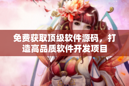 免费获取顶级软件源码，打造高品质软件开发项目