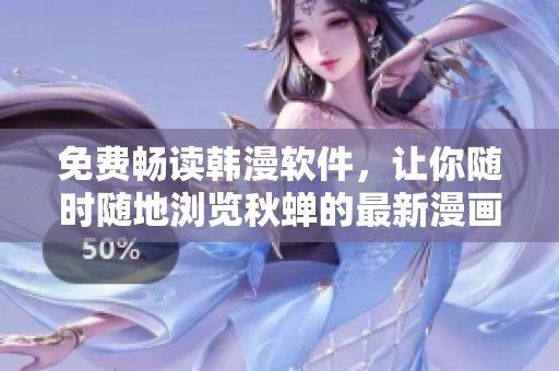 免费畅读韩漫软件，让你随时随地浏览秋蝉的最新漫画