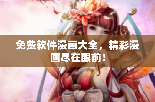 免费软件漫画大全，精彩漫画尽在眼前！