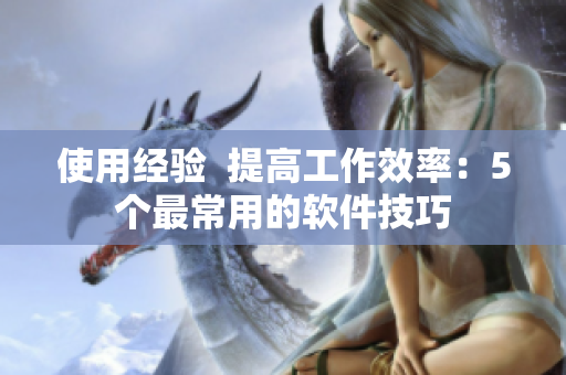 使用经验  提高工作效率：5个最常用的软件技巧