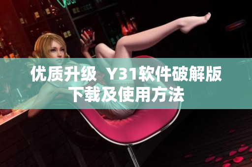 优质升级  Y31软件破解版下载及使用方法