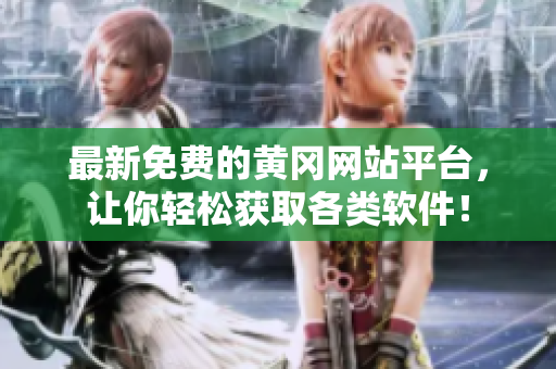 最新免费的黄冈网站平台，让你轻松获取各类软件！