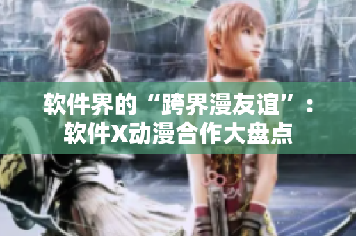 软件界的“跨界漫友谊”：软件X动漫合作大盘点