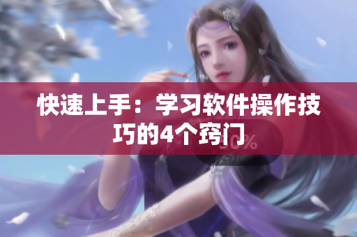快速上手：学习软件操作技巧的4个窍门