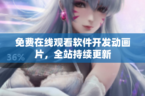 免费在线观看软件开发动画片，全站持续更新