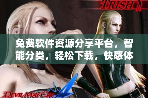 免费软件资源分享平台，智能分类，轻松下载，快感体验！