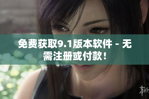 免费获取9.1版本软件 - 无需注册或付款！