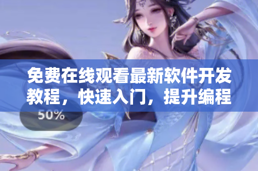 免费在线观看最新软件开发教程，快速入门，提升编程技能