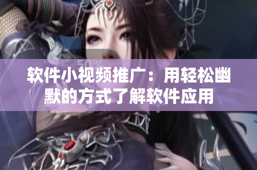 软件小视频推广：用轻松幽默的方式了解软件应用