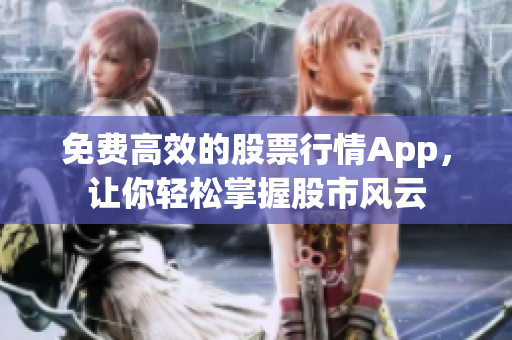 免费高效的股票行情App，让你轻松掌握股市风云