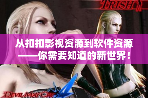 从扣扣影视资源到软件资源——你需要知道的新世界！