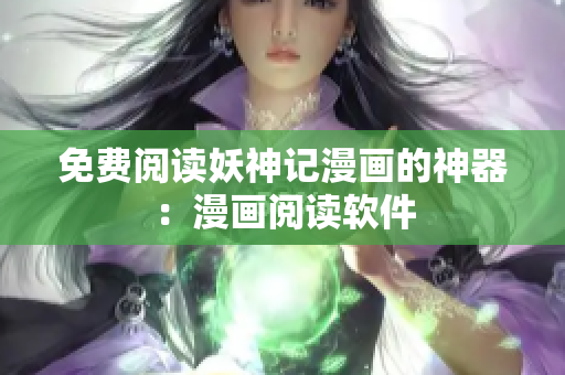 免费阅读妖神记漫画的神器：漫画阅读软件