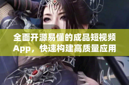 全面开源易懂的成品短视频App，快速构建高质量应用