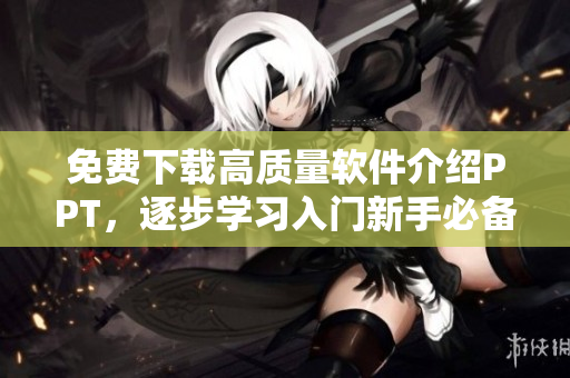 免费下载高质量软件介绍PPT，逐步学习入门新手必备