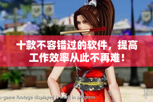 十款不容错过的软件，提高工作效率从此不再难！