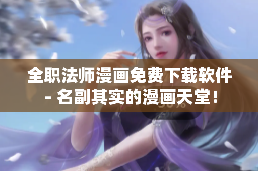 全职法师漫画免费下载软件 - 名副其实的漫画天堂！
