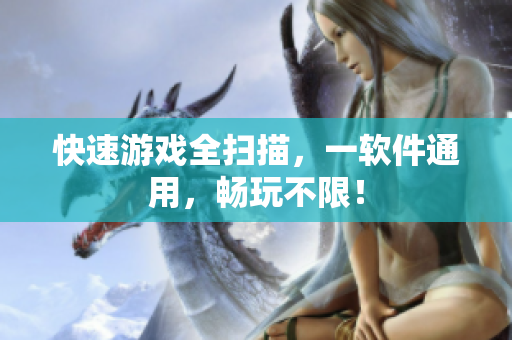 快速游戏全扫描，一软件通用，畅玩不限！