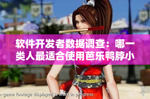 软件开发者数据调查：哪一类人最适合使用芭乐鸭脖小猪？