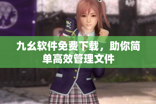 九幺软件免费下载，助你简单高效管理文件