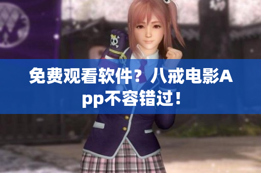 免费观看软件？八戒电影App不容错过！