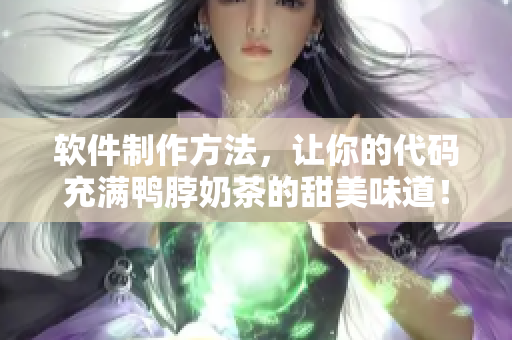 软件制作方法，让你的代码充满鸭脖奶茶的甜美味道！