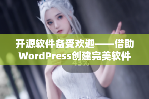 开源软件备受欢迎——借助WordPress创建完美软件展示网站