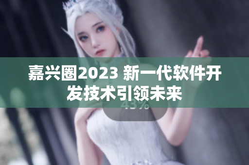 嘉兴圈2023 新一代软件开发技术引领未来