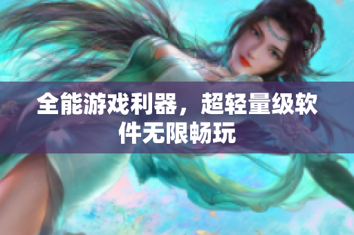 全能游戏利器，超轻量级软件无限畅玩
