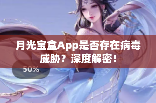 月光宝盒App是否存在病毒威胁？深度解密！