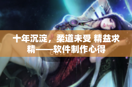 十年沉淀，柔道未受 精益求精——软件制作心得