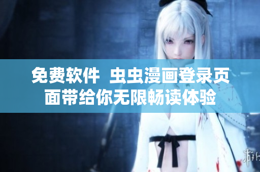 免费软件  虫虫漫画登录页面带给你无限畅读体验