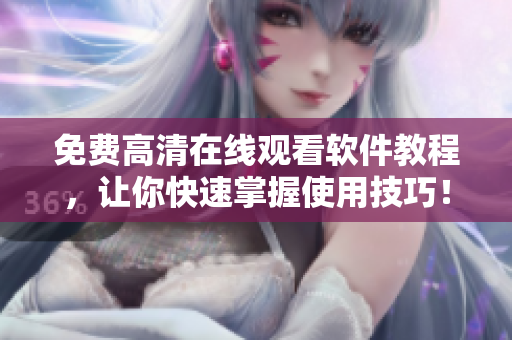 免费高清在线观看软件教程，让你快速掌握使用技巧！