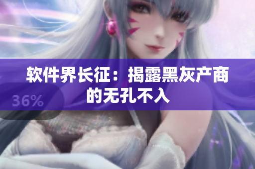 软件界长征：揭露黑灰产商的无孔不入
